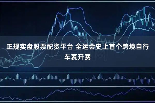 正规实盘股票配资平台 全运会史上首个跨境自行车赛开赛